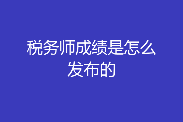 税务师成绩是怎么发布的