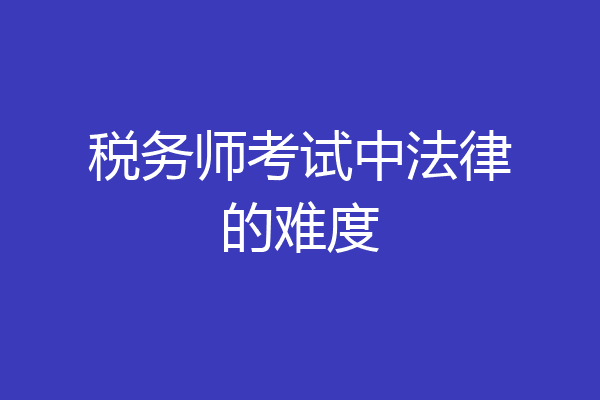 税务师考试中法律的难度