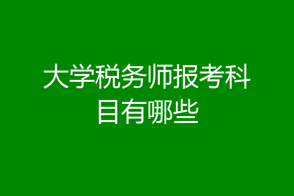 大学税务师报考科目有哪些