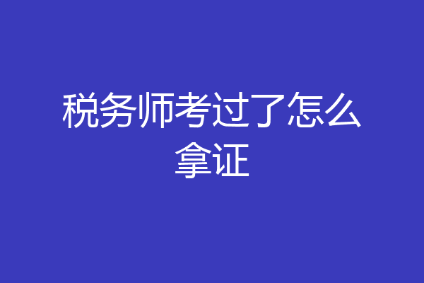 税务师考过了怎么拿证