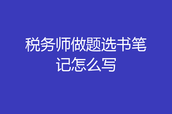 税务师做题选书笔记怎么写