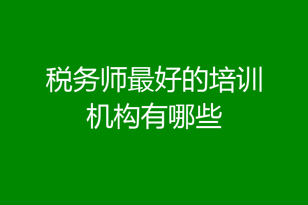 税务师最好的培训机构有哪些