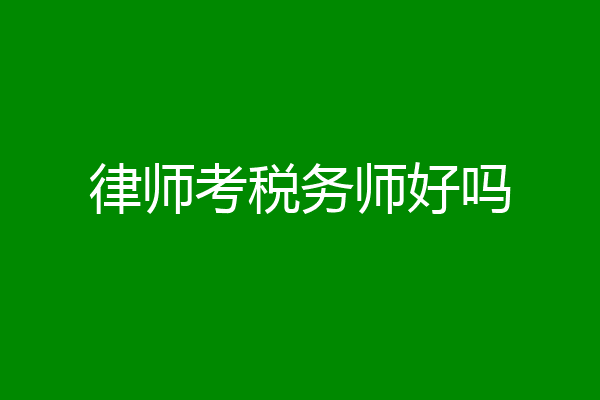 律师考税务师好吗