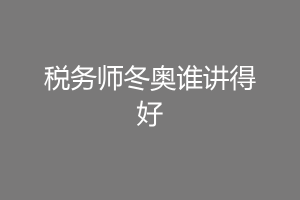 税务师冬奥谁讲得好