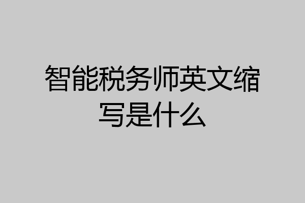 智能税务师英文缩写是什么