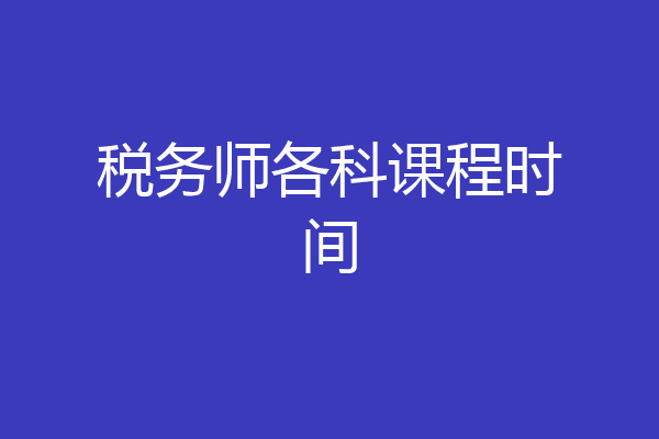 税务师各科课程时间
