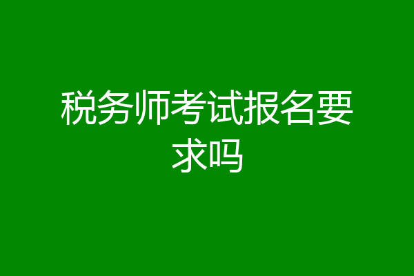税务师考试报名要求吗