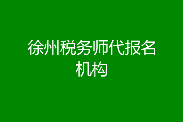 徐州税务师代报名机构