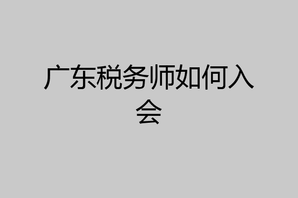 广东税务师如何入会