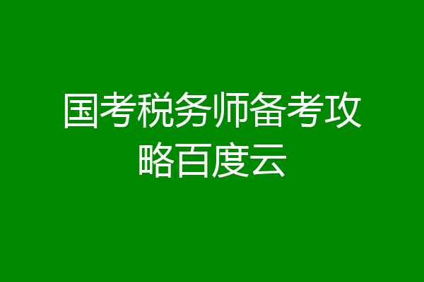 国考税务师备考攻略百度云