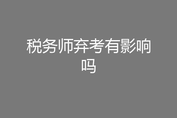 税务师弃考有影响吗