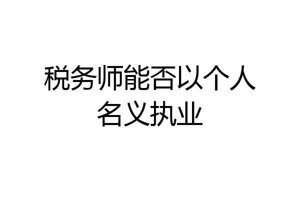 税务师能否以个人名义执业