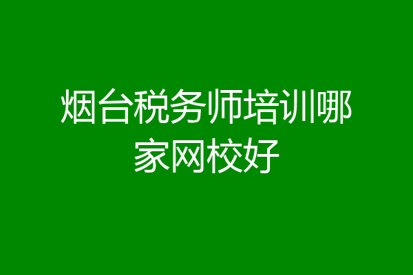 烟台税务师培训哪家网校好