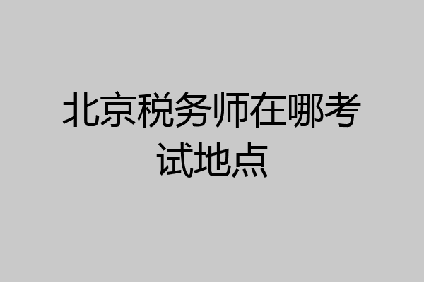 北京税务师在哪考试地点