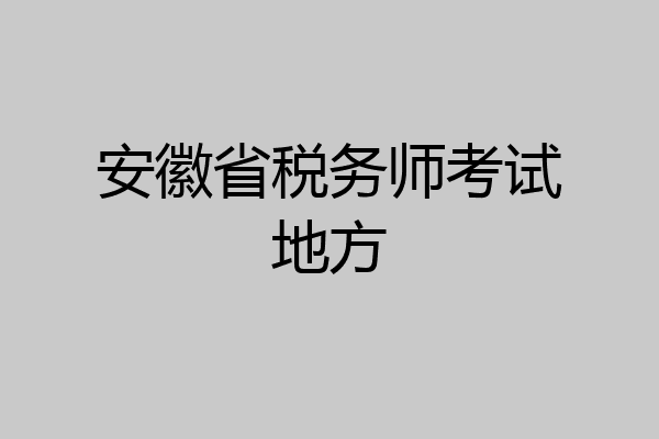 安徽省税务师考试地方