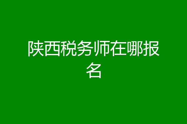 陕西税务师在哪报名
