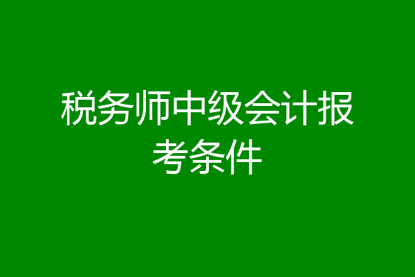 税务师中级会计报考条件
