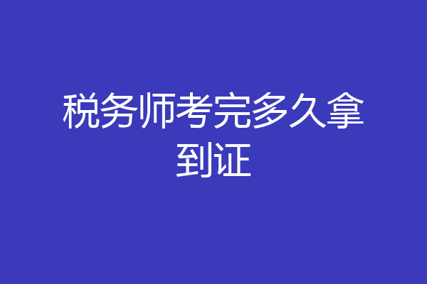 税务师考完多久拿到证