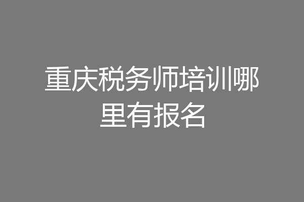 重庆税务师培训哪里有报名