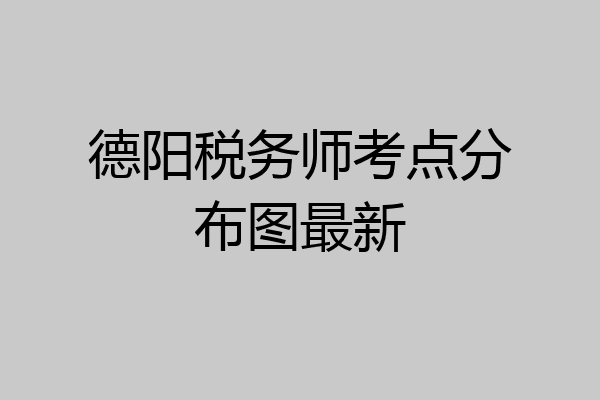 德阳税务师考点分布图最新