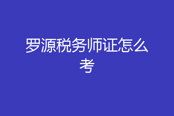 罗源税务师证怎么考