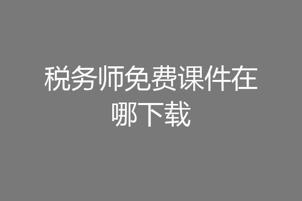 税务师免费课件在哪下载