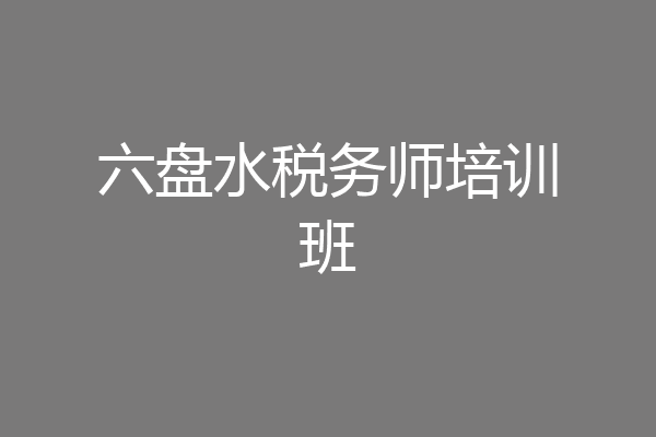 六盘水税务师培训班