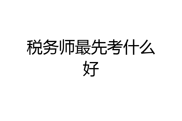 税务师最先考什么好