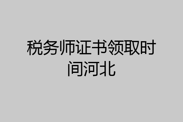 税务师证书领取时间河北