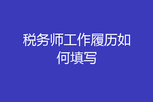 税务师工作履历如何填写