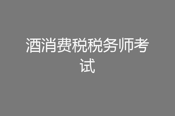 酒消费税税务师考试