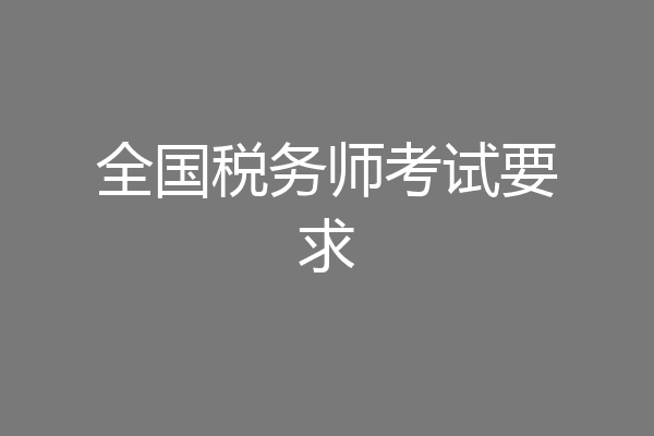 全国税务师考试要求