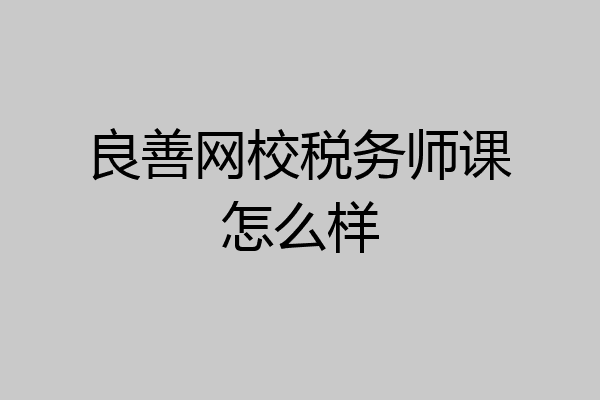 良善网校税务师课怎么样