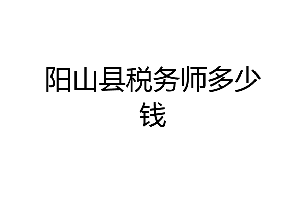 阳山县税务师多少钱