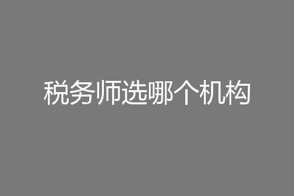 税务师选哪个机构