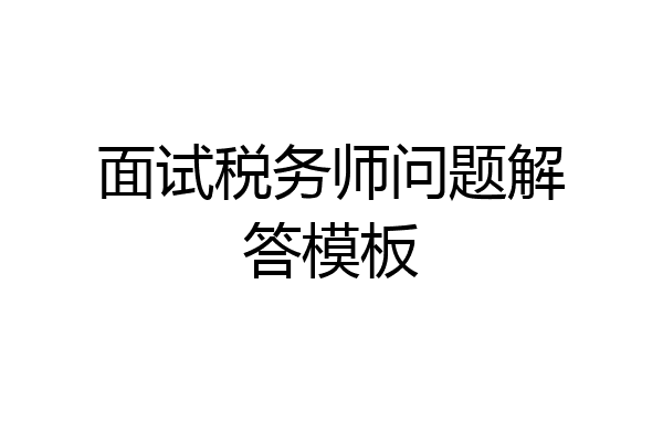 面试税务师问题解答模板