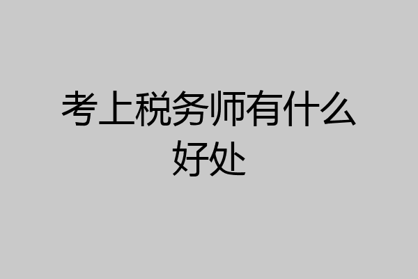 考上税务师有什么好处
