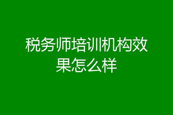 税务师培训机构效果怎么样
