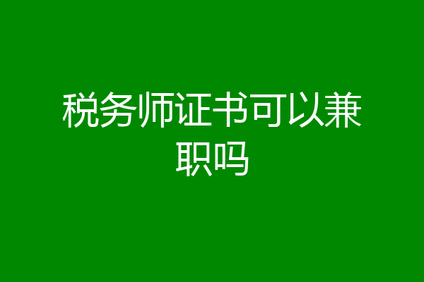 税务师证书可以兼职吗