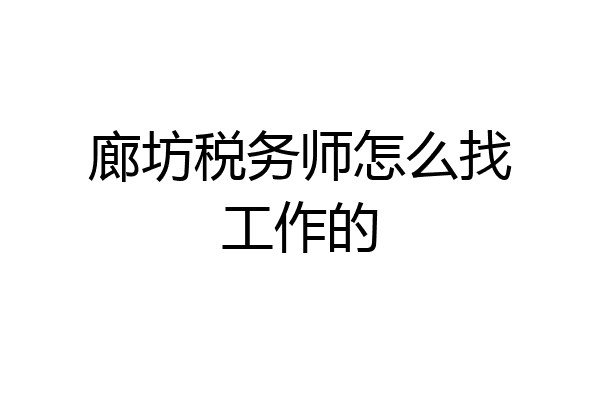 廊坊税务师怎么找工作的
