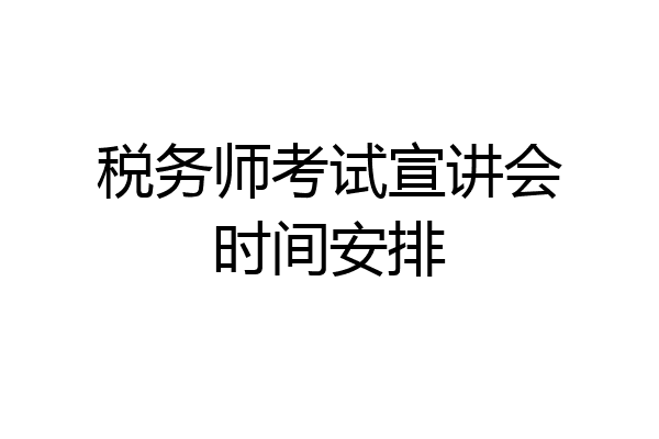 税务师考试宣讲会时间安排