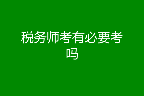 税务师考有必要考吗