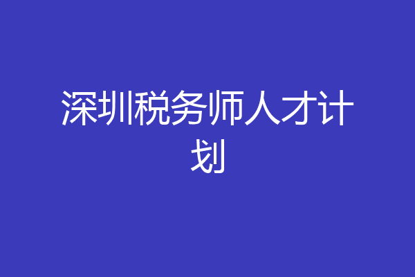 深圳税务师人才计划