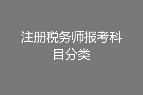 注册税务师报考科目分类
