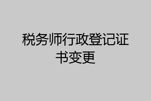 税务师行政登记证书变更