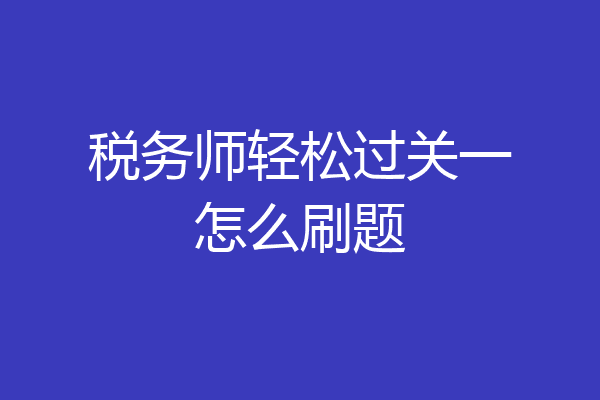 税务师轻松过关一怎么刷题