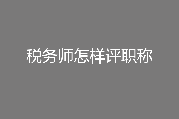 税务师怎样评职称