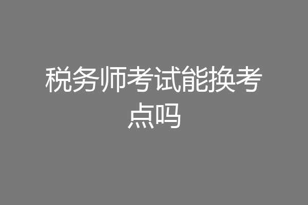 税务师考试能换考点吗