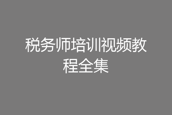 税务师培训视频教程全集