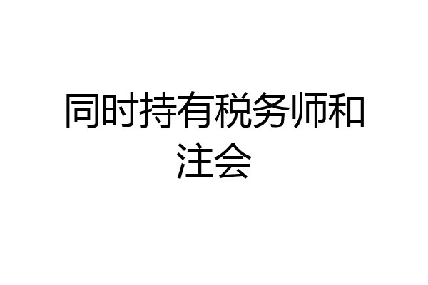 同时持有税务师和注会